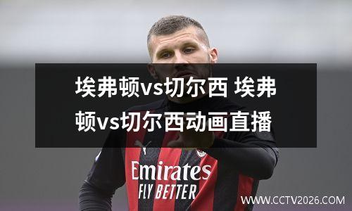 埃弗顿vs切尔西 埃弗顿vs切尔西动画直播