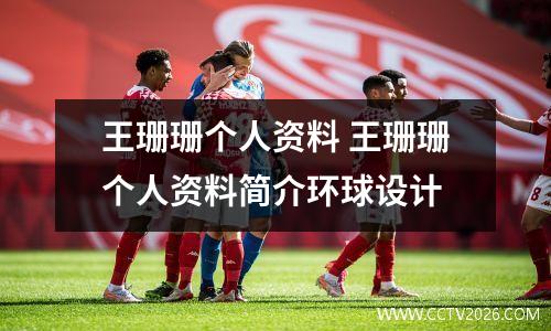 王珊珊个人资料 王珊珊个人资料简介环球设计