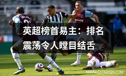 英超榜首易主：排名震荡令人瞠目结舌