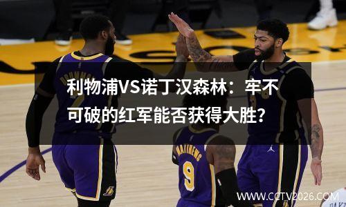 利物浦VS诺丁汉森林：牢不可破的红军能否获得大胜？