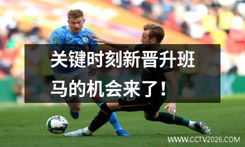 关键时刻新晋升班马的机会来了！
