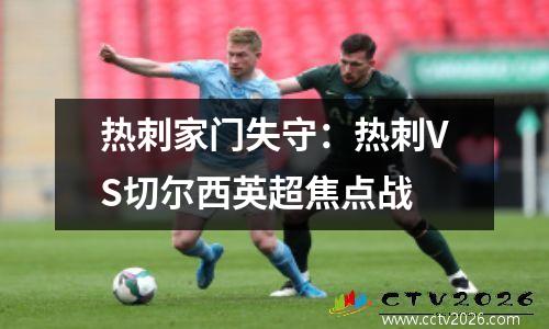 热刺家门失守：热刺VS切尔西英超焦点战