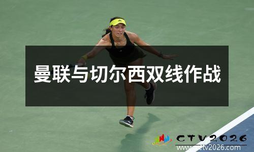 曼联与切尔西双线作战