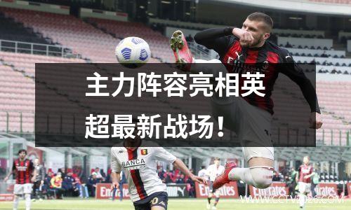 主力阵容亮相英超最新战场！
