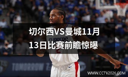 切尔西VS曼城11月13日比赛前瞻惊曝