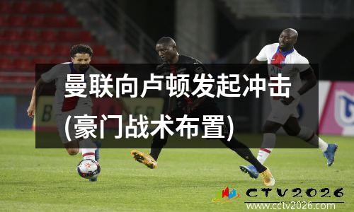曼联向卢顿发起冲击(豪门战术布置)