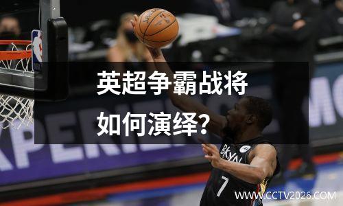 英超争霸战将如何演绎？