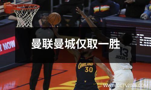 曼联曼城仅取一胜