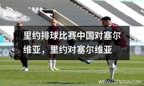 里约排球比赛中国对塞尔维亚，里约对塞尔维亚