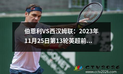 伯恩利VS西汉姆联：2023年11月25日第13轮英超前瞻