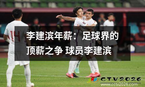 李建滨年薪：足球界的顶薪之争 球员李建滨