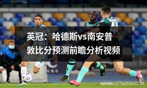 英冠：哈德斯vs南安普敦比分预测前瞻分析视频