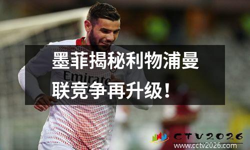墨菲揭秘利物浦曼联竞争再升级！
