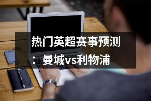 热门英超赛事预测：曼城vs利物浦