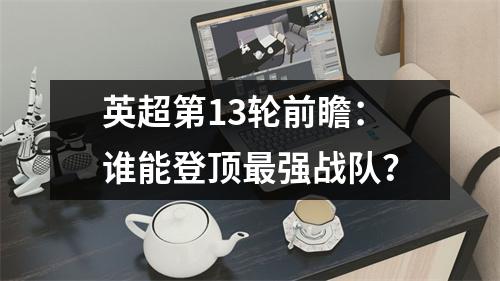 英超第13轮前瞻：谁能登顶最强战队？