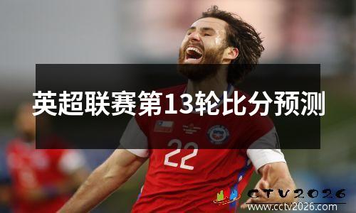 英超联赛第13轮比分预测