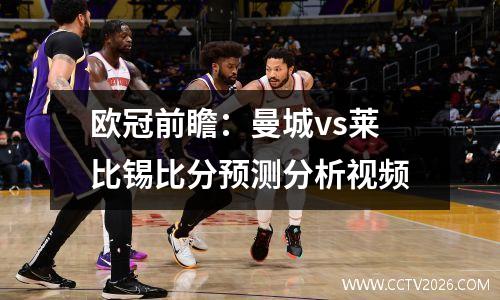 欧冠前瞻：曼城vs莱比锡比分预测分析视频