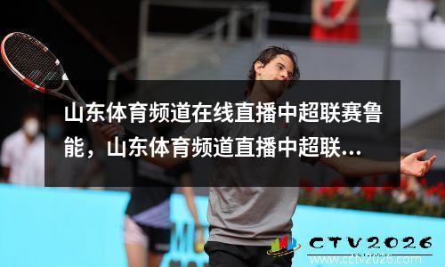 山东体育频道在线直播中超联赛鲁能，山东体育频道直播中超联赛
