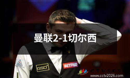 曼联2-1切尔西