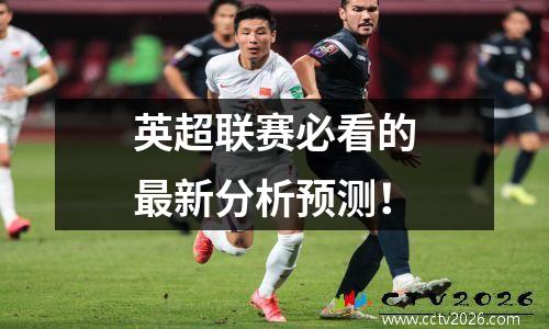 英超联赛必看的最新分析预测！
