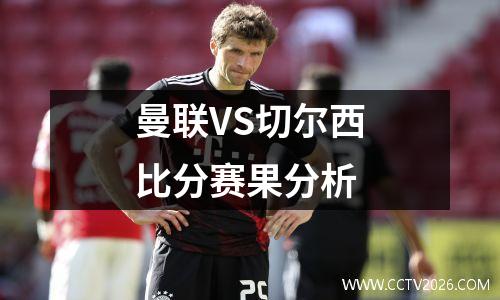 曼联VS切尔西比分赛果分析