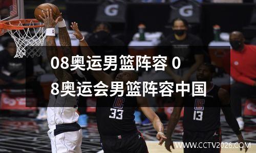 08奥运男篮阵容 08奥运会男篮阵容中国