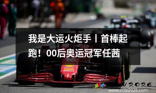 我是大运火炬手丨首棒起跑！00后奥运冠军任茜