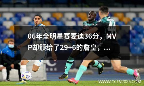 06年全明星赛麦迪36分，MVP却颁给了29+6的詹皇，这是为何 麦迪历届全明星得分