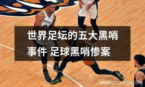 世界足坛的五大黑哨事件 足球黑哨惨案