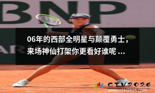 06年的西部全明星与颠覆勇士，来场神仙打架你更看好谁呢 01年西部全明星