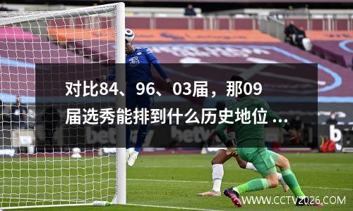 对比84、96、03届，那09届选秀能排到什么历史地位 09年选秀大会视频回顾