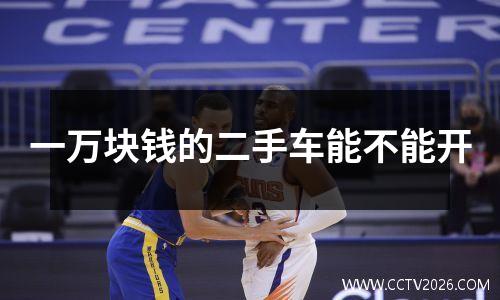 一万块钱的二手车能不能开