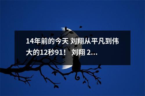 14年前的今天 刘翔从平凡到伟大的12秒91！ 刘翔 2012