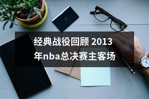 经典战役回顾 2013年nba总决赛主客场