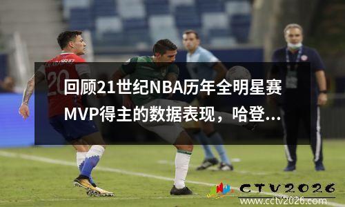 回顾21世纪NBA历年全明星赛MVP得主的数据表现，哈登乔治都没入榜 历届nba全明星mvp榜