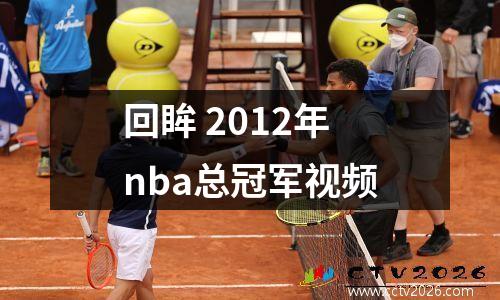 回眸 2012年nba总冠军视频