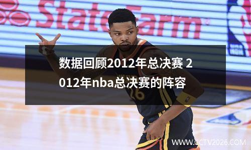 数据回顾2012年总决赛 2012年nba总决赛的阵容