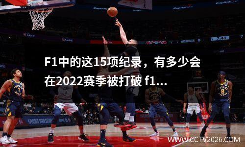 F1中的这15项纪录，有多少会在2022赛季被打破 f1参赛次数排名