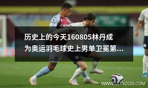 历史上的今天160805林丹成为奥运羽毛球史上男单卫冕第一人 羽毛球冠军叫什么林丹