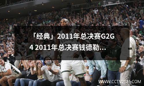 「经典」2011年总决赛G2G4 2011年总决赛钱德勒数据