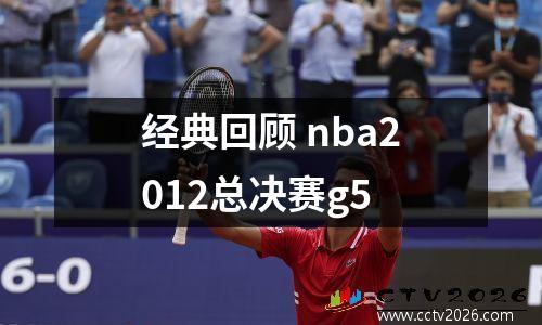 经典回顾 nba2012总决赛g5