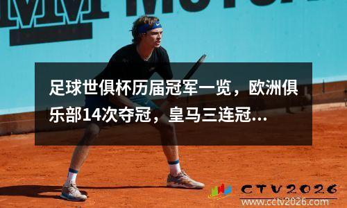 足球世俱杯历届冠军一览，欧洲俱乐部14次夺冠，皇马三连冠 世俱杯冠军最多的俱乐部