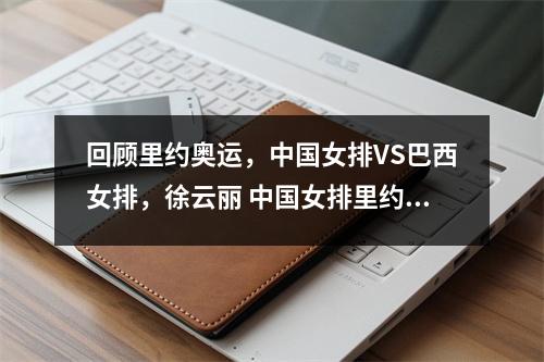 回顾里约奥运，中国女排VS巴西女排，徐云丽 中国女排里约奥运会对巴西比赛视频