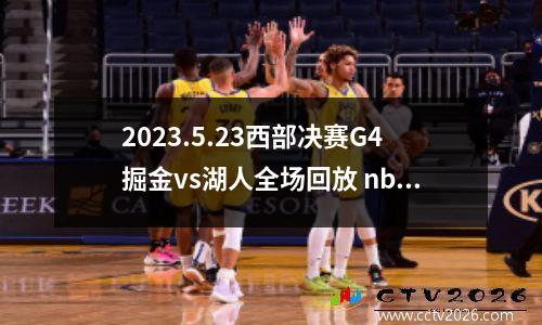 2023.5.23西部决赛G4掘金vs湖人全场回放 nba2020西部决赛湖人vs掘金第一场录像回放