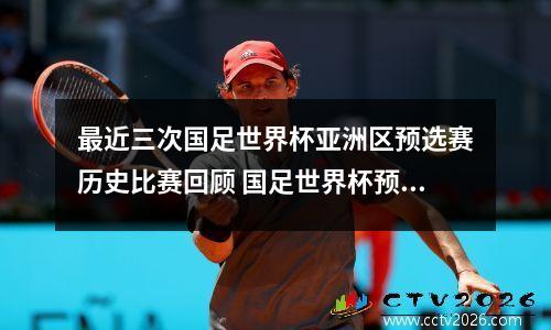 最近三次国足世界杯亚洲区预选赛历史比赛回顾 国足世界杯预选赛历史战绩