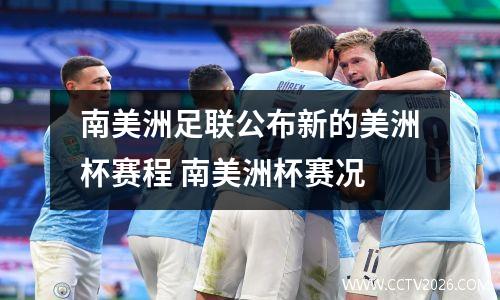 南美洲足联公布新的美洲杯赛程 南美洲杯赛况