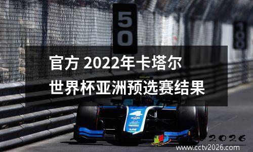 官方 2022年卡塔尔世界杯亚洲预选赛结果