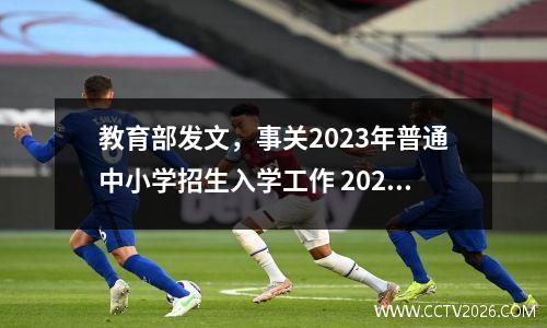 教育部发文，事关2023年普通中小学招生入学工作 2021年中小学招生政策
