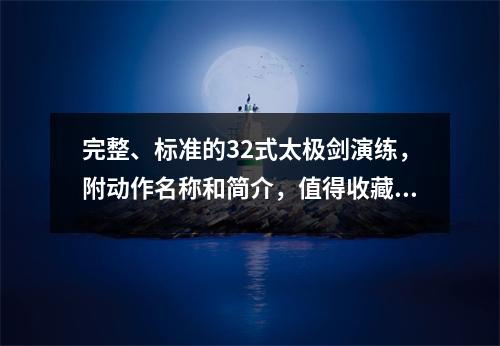 完整、标准的32式太极剑演练，附动作名称和简介，值得收藏和学习 32式太极剑动作详解