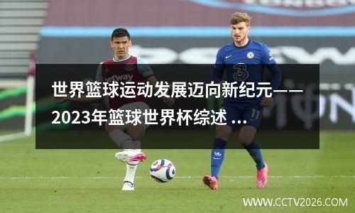 世界篮球运动发展迈向新纪元——2023年篮球世界杯综述 篮球世界杯2021